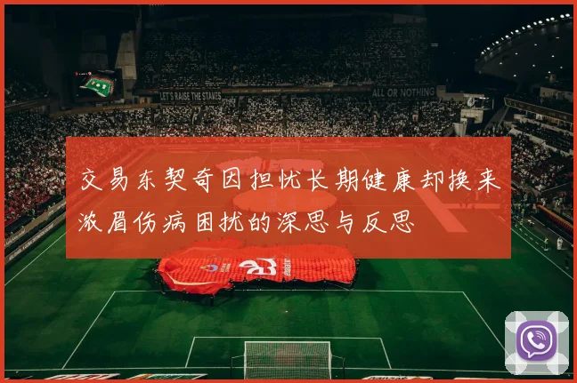 交易东契奇因担忧长期健康却换来浓眉伤病困扰的深思与反思