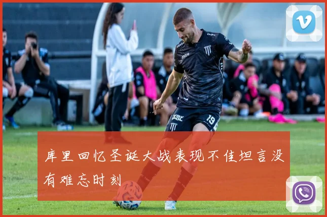 库里回忆圣诞大战表现不佳坦言没有难忘时刻