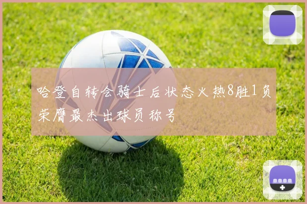 哈登自转会骑士后状态火热8胜1负荣膺最杰出球员称号