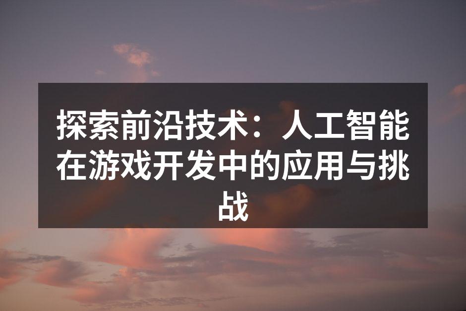 探索前沿技术：人工智能在游戏开发中的应用
